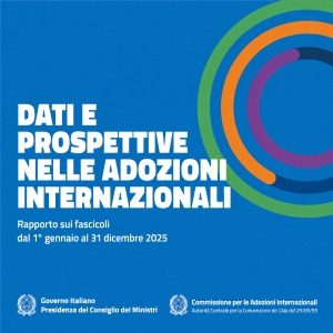 “Dati e prospettive nelle adozioni internazionali” - Rapporto sui fascicoli dal 1° gennaio al 31 dicembre 2025